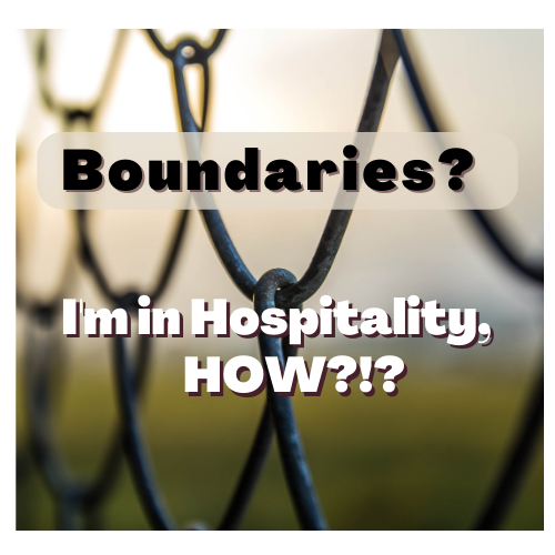 Boundaries? Ugh, I’m in hospitality, HOW?!